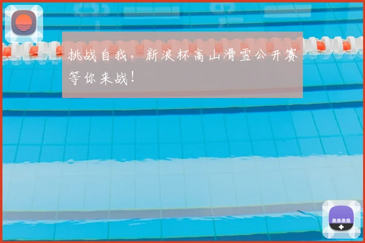 挑战自我,新浪杯高山滑雪公开赛等你来战!