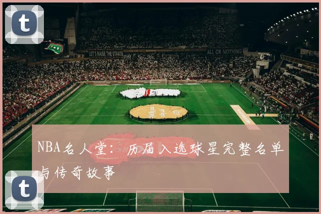NBA名人堂：历届入选球星完整名单与传奇故事
