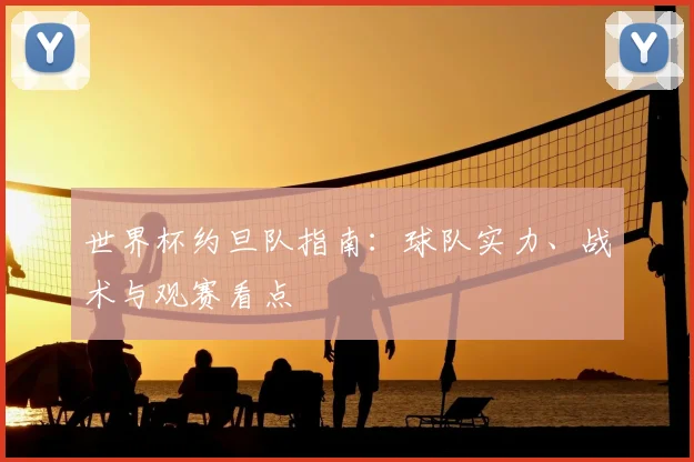 世界杯约旦队指南:球队实力、战术与观赛看点
