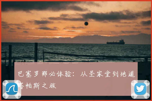 巴塞罗那必体验:从圣家堂到地道塔帕斯之旅